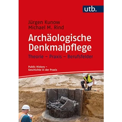Abbildung von Archäologische Denkmalpflege: Theorie Praxis Berufsfelder Hrsg. von Stefanie Samida und Irmgard Zündorf (Public History Geschichte in der Praxis, 7)