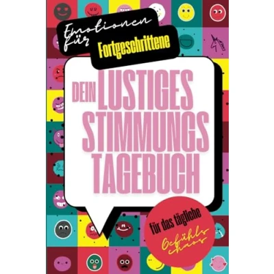 Abbildung von Emotionen für Fortgeschrittene: Dein lustiges Stimmungstagebuch das tägliche Gefühlschaos