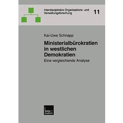 Abbildung von Ministerialbürokratien In Westlichen Demokratien: Eine Vergleichende Analyse (Interdisziplinäre Organisations und Verwaltungsforschung, 11, Band 11)