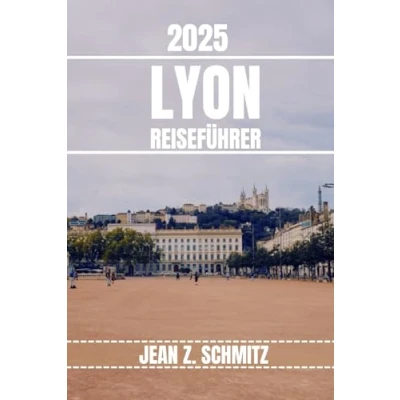 Abbildung von LYON REISEFÜHRER: Entdecken Sie Lyons sehenswerte Sehenswürdigkeiten, versteckte Schätze und Outdoor Aktivitäten. Praktische Tipps lokale Einblicke