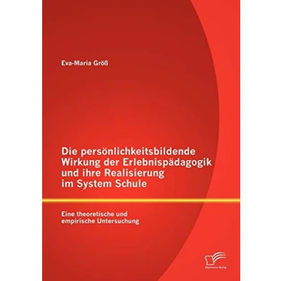 Abbildung von Die persönlichkeitsbildende Wirkung der Erlebnispädagogik und ihre Realisierung im System Schule: Eine theoretische empirische Untersuchung