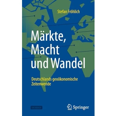 Abbildung von Märkte, Macht und Wandel: Deutschlands geoökonomische Zeitenwende