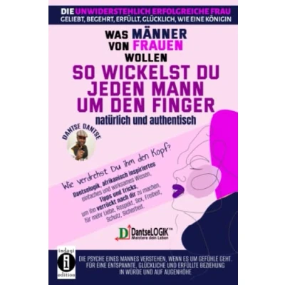 Abbildung von So wickelst du jeden Mann um den Finger, natürlich und authentisch: Was Männer von Frauen wollen: Wie verdrehst ihm Kopf? (Die unwiderstehlich erfolgreiche Frau)