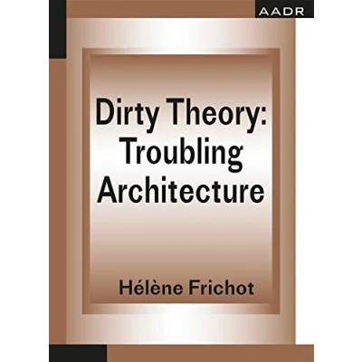 Abbildung von Dirty Theory: Troubling Architecture (THE Practice of THEORY AND THE PRACTICE) (Theory I Theory)