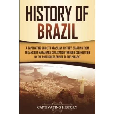 Abbildung von History of Brazil: A Captivating Guide to Brazilian History, Starting from the Ancient Marajoara Civilization through Colonization by Portuguese Empire Present (South American Countries)