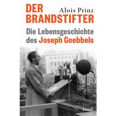 Abbildung von Der Brandstifter: Die Lebensgeschichte des Joseph Goebbels Eine Biografie über Hitlers Propagandaminister Ein Buch gegen Verführung und Manipulation
