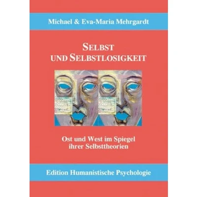 Abbildung von Selbst und Selbstlosigkeit: Ost West im Spiegel ihrer Selbsttheorien (EHP Edition Humanistische Psychologie)