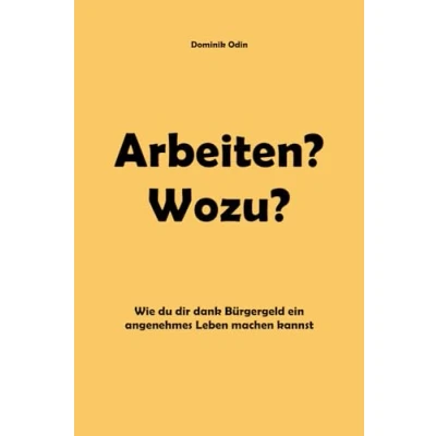 Abbildung von Arbeiten? Wozu?: Wie du dir dank Bürgergeld ein angenehmes Leben machen kannst