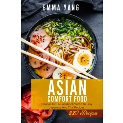 Abbildung von Asian Comfort Food: 3 Books In 1: A Cookbook With 220 Easy Japanese And Thai Recipes