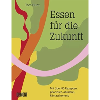 Abbildung von Essen für die Zukunft: Mit über 80 Rezepten: pflanzlich, abfallfrei, klimaschonend