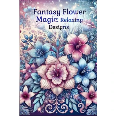 Abbildung von Fantasy Flower Magic: Relaxing Designs for Adults A Floral Coloring Book Stress Relief and Relaxation