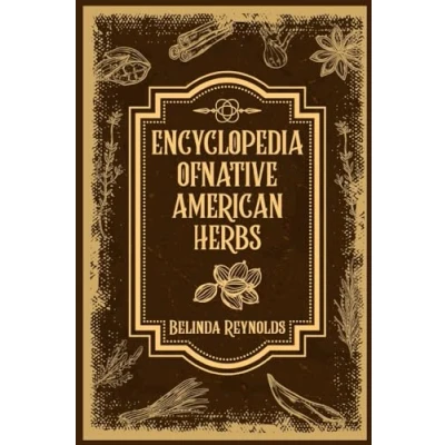 Abbildung von ENCYCLOPEDIA of NATIVE AMERICAN HERBS: From Cherokee Medicine to Navajo Blessing Herbs, Learn about the Rich and Diverse World Indigenous Herbal (2023 Guide for Beginners)