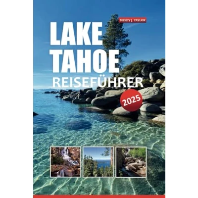 Abbildung von LAKE TAHOE REISEFÜHRER 2025: ENTDECKEN SIE ATTRAKTIONEN, OUTDOOR ABENTEUER, MALERISCHE WANDERWEGE UND LOKALE TIPPS FÜR EINEN FANTASTISCHEN URLAUB