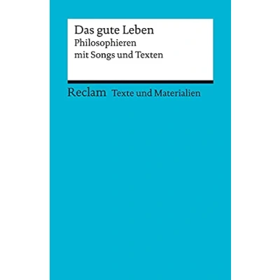 Abbildung von Das gute Leben. Philosophieren mit Songs und Texten: für die Sekundarstufe II. Texte Materialien den Unterricht (Reclams Universal Bibliothek)