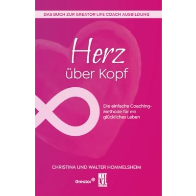 Abbildung von Herz über Kopf: Die einfach Coaching Methode für ein glückliches Leben