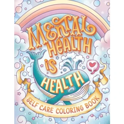 Abbildung von Mental Health Is Self Care Coloring Book: Anxiety Stress Relief Help Book for Adults And Kids with Motivational Inspirational Quotes (Mental Coloring)