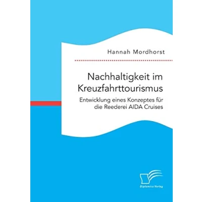 Abbildung von Nachhaltigkeit im Kreuzfahrttourismus. Entwicklung eines Konzeptes für die Reederei AIDA Cruises