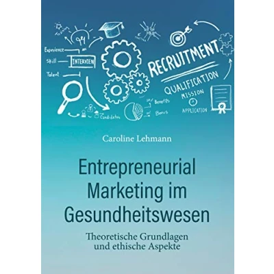 Abbildung von Entrepreneurial Marketing im Gesundheitswesen: Theoretische Grundlagen und ethische Aspekte