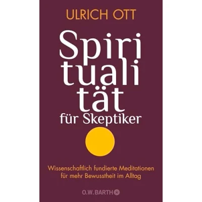 Abbildung von Spiritualität für Skeptiker: Wissenschaftlich fundierte Meditationen mehr Bewusstheit im Alltag