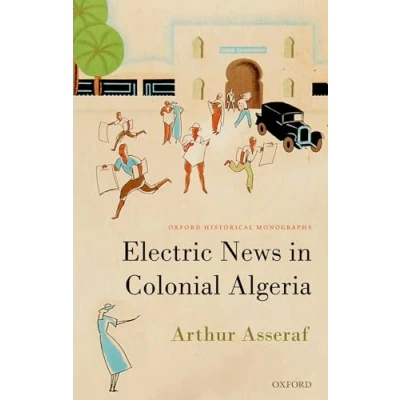 Abbildung von Electric News in Colonial Algeria (Oxford Historical Monographs)