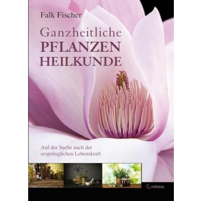 Abbildung von Ganzheitliche Pflanzenheilkunde: Auf der Suche nach ursprünglichen Lebenskraft