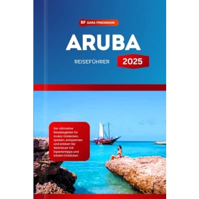 Abbildung von ARUBA REISEFÜHRER 2025: Der ultimative Reisebegleiter für Aruba: Entdecken, speisen, entspannen und erleben Sie Abenteuer mit Expertentipps lokalen Einblicken