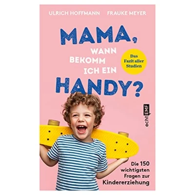 Abbildung von Mama, wann bekomm ich ein Handy?: Die 150 wichtigsten Fragen zur Kindererziehung das Fazit aller Studien