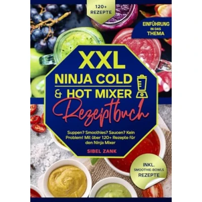 Abbildung von XXL Ninja Cold &amp; Hot Mixer Rezeptbuch: Suppen? Smoothies? Saucen? Kein Problem! Mit über 200+ Rezepte für den