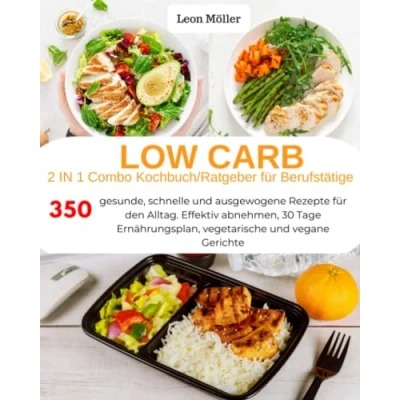 Abbildung von Low Carb 2 in 1 Combo Kochbuch / Ratgeber für Berufstätige: 350 gesunde, schnelle und ausgewogene Rezepte den Alltag. Effektiv abnehmen, 30 Tage Ernährungsplan, vegetarische vegane Gerichte
