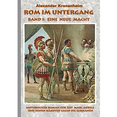 Abbildung von Rom im Untergang Band 1: Eine neue Macht: Historischer Roman zur Zeit Marc Aurels und seinen Kämpfen gegen die Germanen