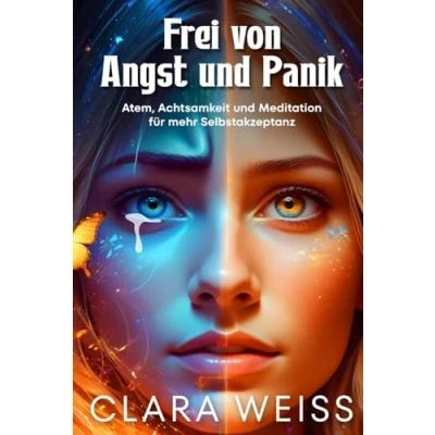 Abbildung von Frei von Angst und Panik: Atem, Achtsamkeit Meditation für mehr Selbstakzeptanz: Techniken zur Überwindung Angstzuständen Panikattacken durch Atemübungen, Achtsamkeit,