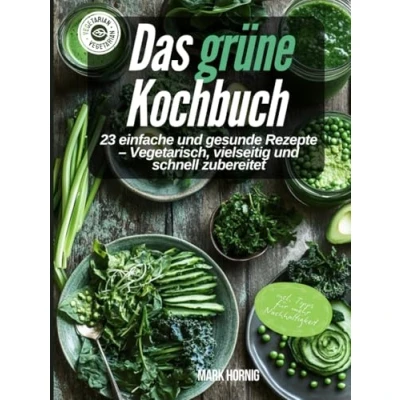 Abbildung von Das grüne Kochbuch: 23 einfache und gesunde Rezepte Vegetarisch, vielseitig schnell zubereitet