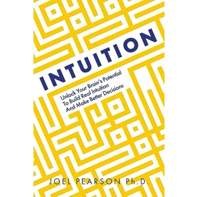 Abbildung von Intuition: Unlock Your Brain&#039;s Potential to Build Real Intuition and Make Better Decisions