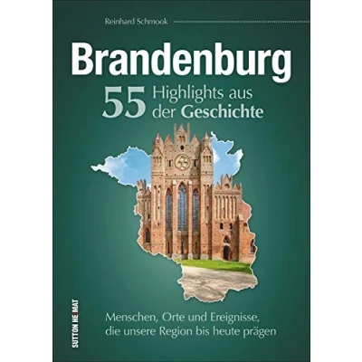 Abbildung von Brandenburg. 55 Highlights aus der Geschichte. Menschen, Orte und Ereignisse, die unsere Region bis heute prägen. Schlaglichter erzählen Geschichte Brandenburgs (Sutton Heimatarchiv)