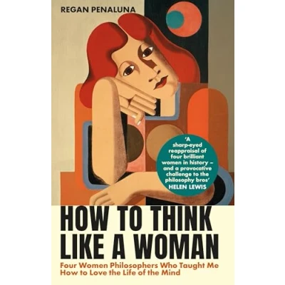 Abbildung von How to Think Like a Woman: Four Women Philosophers Who Taught Me Love the Life of Mind