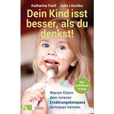 Abbildung von Dein Kind isst besser, als du denkst!: Warum Eltern dem inneren Ernährungskompass vertrauen können Das confidimus Prinzip