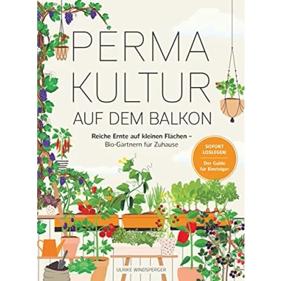 Abbildung von Permakultur auf dem Balkon: Reiche Ernte kleinen Flächen Bio Gärtnern für zuhause. Sofort Loslegen: Der Guide Einsteiger