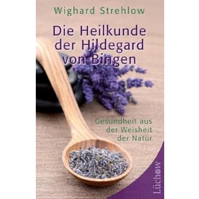 Abbildung von Die Heilkunde der Hildegard von Bingen: Gesundheit aus Weisheit Natur