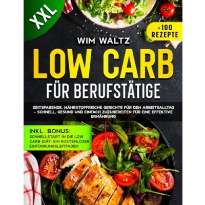 Abbildung von Low carb kochbuch für berufstätige: Zeitsparende, nährstoffreiche Gerichte den Arbeitsalltag schnell, gesund und einfach zuzubereiten eine effektive Ernährung