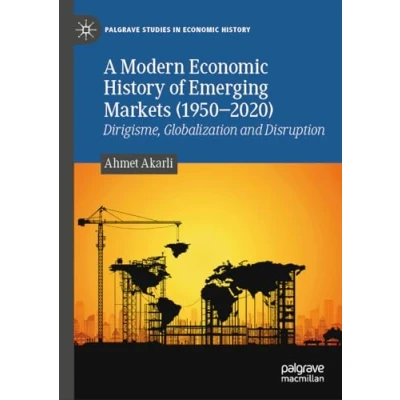 Abbildung von A Modern Economic History of Emerging Markets (19502020): Dirigisme, Globalization and Disruption (Palgrave Studies in History)