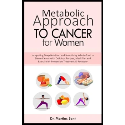 Abbildung von METABOLIC APPROACH to Cancer FOR WOMEN: Integrating Deep Nutrition and Nourishing Whole Food Starve with Delicious Recipes, Meal Plan ... &amp; Recovery (Illuminating Your Health Journey)
