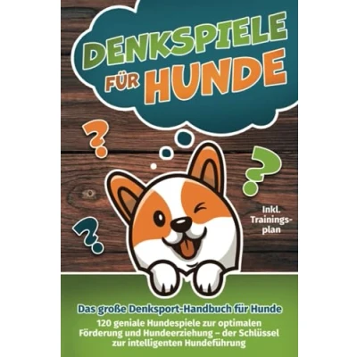 Abbildung von Denkspiele für Hunde Das große Denksport Handbuch Hunde: 120 geniale Hundespiele zur optimalen Förderung und Hundeerziehung der Schlüssel intelligenten Hundeführung (inkl. Trainingsplan)