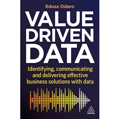 Abbildung von Value Driven Data: Identifying, Communicating and Delivering Effective Business Solutions with Data