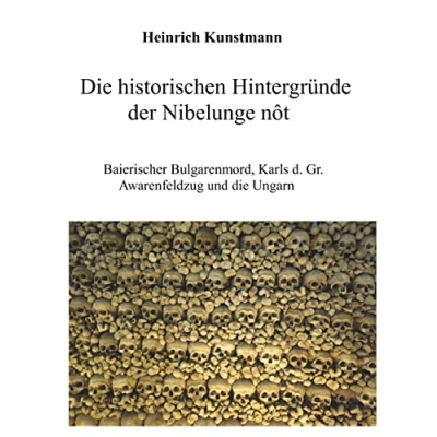 Abbildung von die historischen Hintergründe der Nibelunge nôt: Baierischer Bulgarenmord, Karls d. Gr. Awarenfeldzug und Ungarn