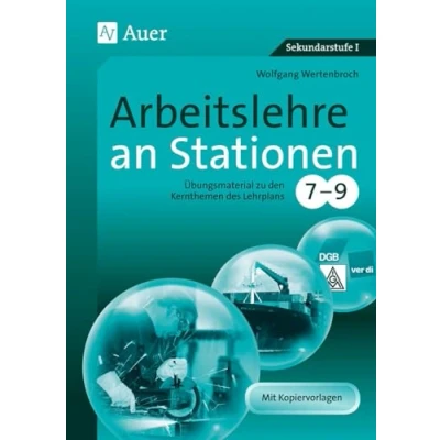 Abbildung von Arbeitslehre an Stationen 7 9: Übungsmaterial zu den Kernthemen des Lehrplans, Klasse 9 (Sationentraining Sekundarstufe Arbeitslehre)