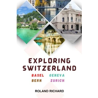 Abbildung von Exploring Switzerland: Basel, Bern, Geneva and Zurich: the Complete Switzerland Travel guide: Discovering Heart Soul of Swiss Capital ... Cheese (Exquisite Guide Series)