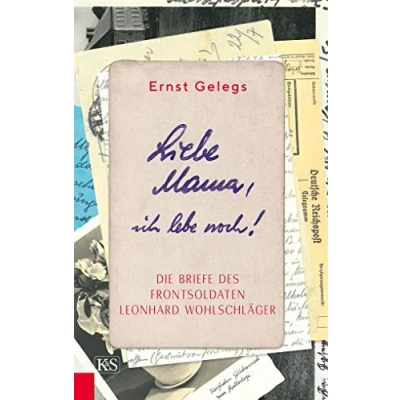 Abbildung von Liebe Mama, ich lebe noch!: Die Briefe des Frontsoldaten Leonhard Wohlschläger