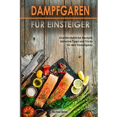 Abbildung von Dampfgaren für Einsteiger Unwiderstehliche Rezepte inklusive Tipps und Tricks den Dampfgarer