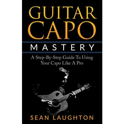 Abbildung von Guitar Capo Mastery: A Step By Guide To Using Your Like Pro (Acoustic Guitar, Band 3)