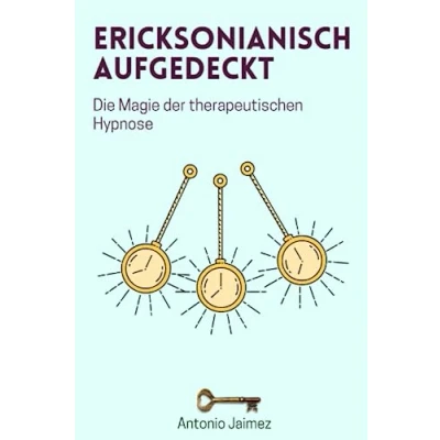Abbildung von Ericksonianisch aufgedeckt: Die Magie der therapeutischen Hypnose (Heilung durch Hypnose, Band 32)
